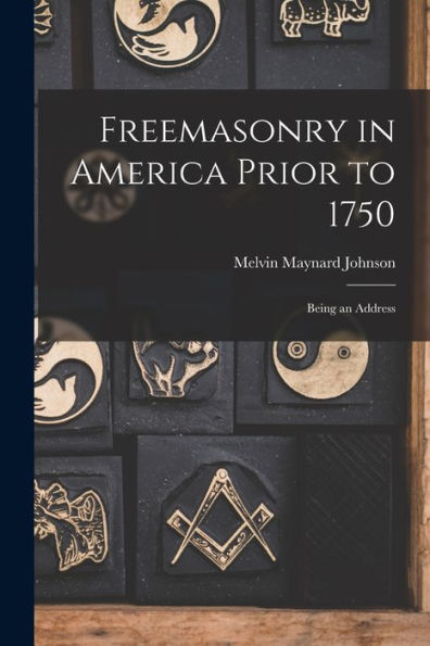 Freemasonry In America Prior To 1750; Being An Address - 9781018572383