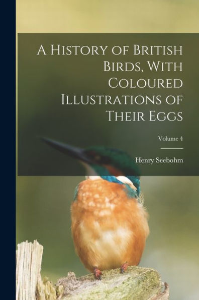 A History Of British Birds, With Coloured Illustrations Of Their Eggs; Volume 4 - 9781018572437