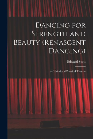 Dancing For Strength And Beauty (Renascent Dancing); A Critical And Practical Treatise - 9781018572697