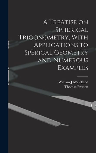 A Treatise On Spherical Trigonometry, With Applications To Sperical Geometry And Numerous Examples