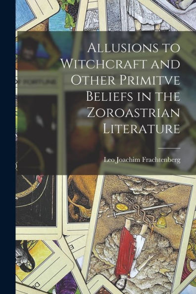 Allusions To Witchcraft And Other Primitve Beliefs In The Zoroastrian Literature - 9781018574141