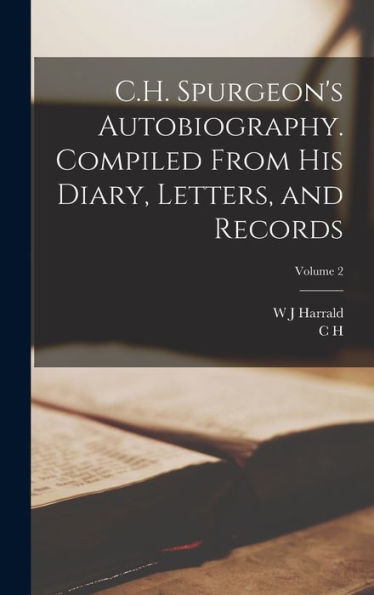 C.H. Spurgeon's Autobiography. Compiled From His Diary, Letters, And Records; Volume 2 - 9781018575162