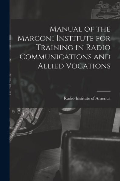 Manual Of The Marconi Institute For Training In Radio Communications And Allied Vocations - 9781018575681