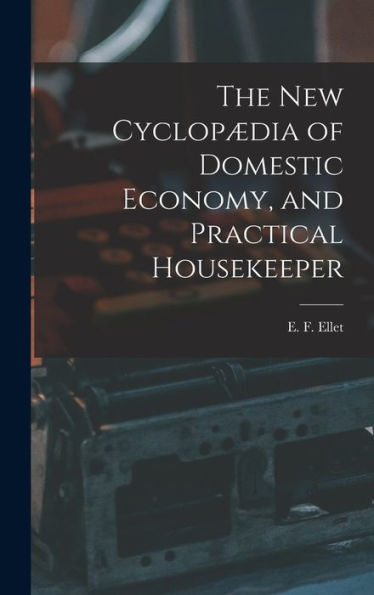 The New Cyclopædia Of Domestic Economy, And Practical Housekeeper - 9781018580302