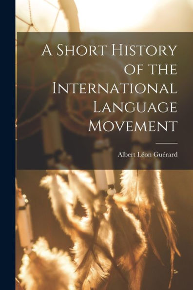 A Short History Of The International Language Movement - 9781018580586
