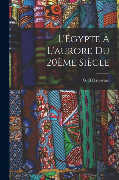 L'Égypte À L'Aurore Du 20Ème Siècle (French Edition) - 9781018582177