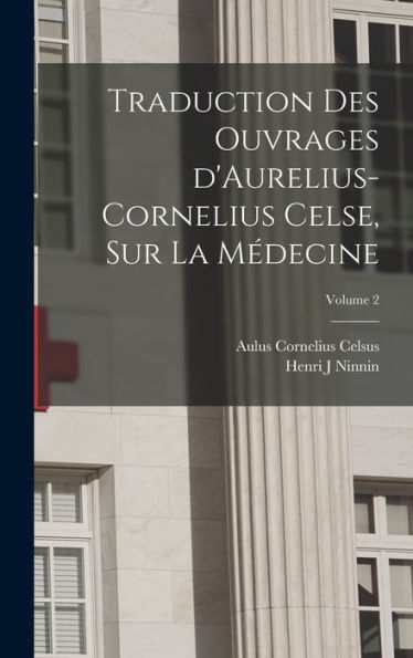 Traduction Des Ouvrages D'Aurelius-Cornelius Celse, Sur La Médecine; Volume 2 (French Edition) - 9781018582474