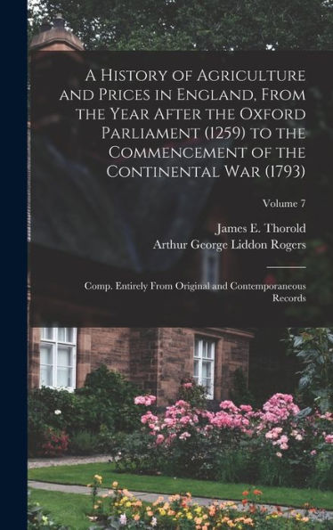 A History Of Agriculture And Prices In England, From The Year After The Oxford Parliament (1259) To The Commencement Of The Continental War (1793); ... And Contemporaneous Records; Volume 7 - 9781018582849