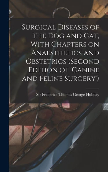 Surgical Diseases Of The Dog And Cat, With Chapters On Anaesthetics And Obstetrics (Second Edition Of 'Canine And Feline Surgery') - 9781018584171