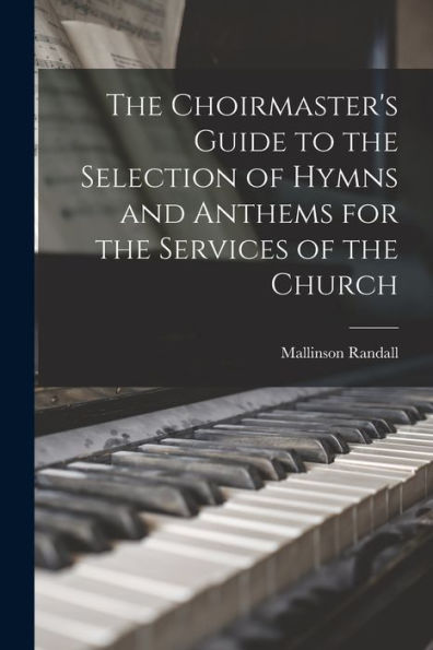 The Choirmaster's Guide To The Selection Of Hymns And Anthems For The Services Of The Church - 9781018584201