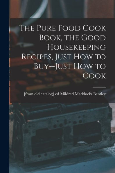 The Pure Food Cook Book, The Good Housekeeping Recipes, Just How To Buy--Just How To Cook