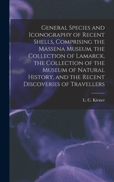 General Species And Iconography Of Recent Shells, Comprising The Massena Museum, The Collection Of Lamarck, The Collection Of The Museum Of Natural History, And The Recent Discoveries Of Travellers - 9781018585314
