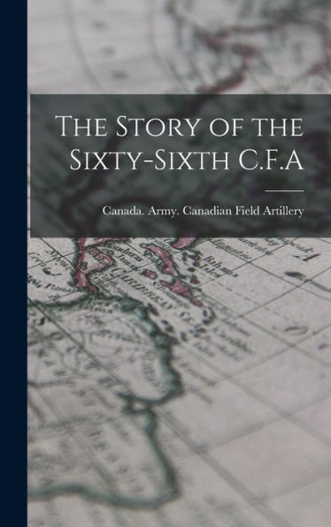 The Story Of The Sixty-Sixth C.F.A - 9781018585772