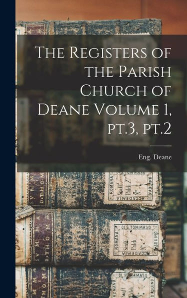 The Registers Of The Parish Church Of Deane Volume 1, Pt.3, Pt.2 - 9781018585871