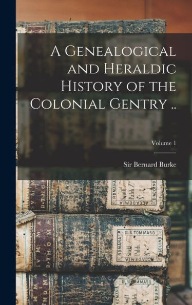 A Genealogical And Heraldic History Of The Colonial Gentry ..; Volume 1 - 9781018586526