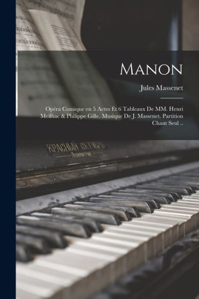 Manon; Opéra Comique En 5 Actes Et 6 Tableaux De Mm. Henri Meilhac & Philippe Gille. Musique De J. Massenet. Partition Chant Seul .. (French Edition) - 9781018587240