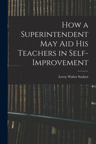 How A Superintendent May Aid His Teachers In Self-Improvement