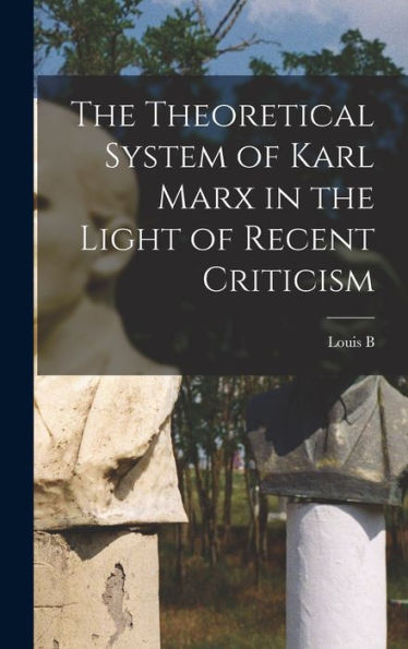 The Theoretical System Of Karl Marx In The Light Of Recent Criticism