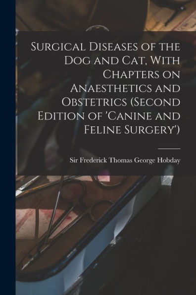 Surgical Diseases Of The Dog And Cat, With Chapters On Anaesthetics And Obstetrics (Second Edition Of 'Canine And Feline Surgery') - 9781018588780