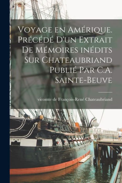 Voyage En Amérique. Précédé D'Un Extrait De Mémoires Inédits Sur Chateaubriand Publié Par C.A. Sainte-Beuve (French Edition) - 9781018589091