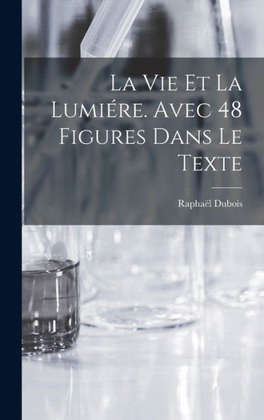 La Vie Et La Lumiére. Avec 48 Figures Dans Le Texte (French Edition) - 9781018589848