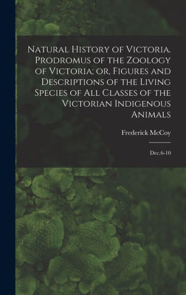 Natural History Of Victoria. Prodromus Of The Zoology Of Victoria; Or, Figures And Descriptions Of The Living Species Of All Classes Of The Victorian Indigenous Animals: Dec.6-10 - 9781018590189