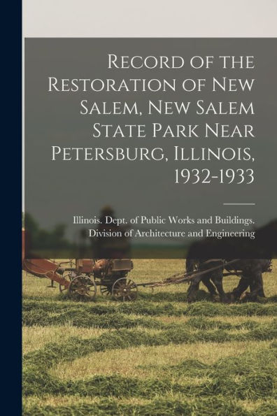 Record Of The Restoration Of New Salem, New Salem State Park Near Petersburg, Illinois, 1932-1933 - 9781018590707