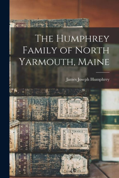 The Humphrey Family Of North Yarmouth, Maine - 9781018591025