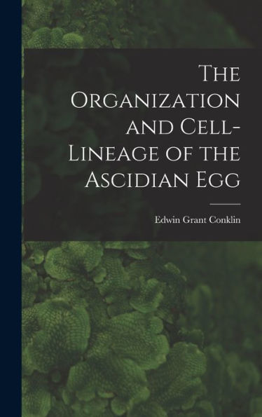 The Organization And Cell-Lineage Of The Ascidian Egg - 9781018591414