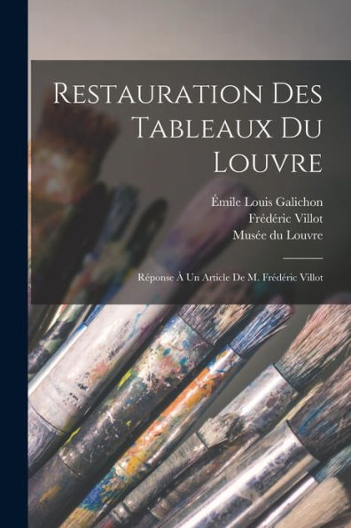 Restauration Des Tableaux Du Louvre: Réponse À Un Article De M. Frédéric Villot (French Edition)