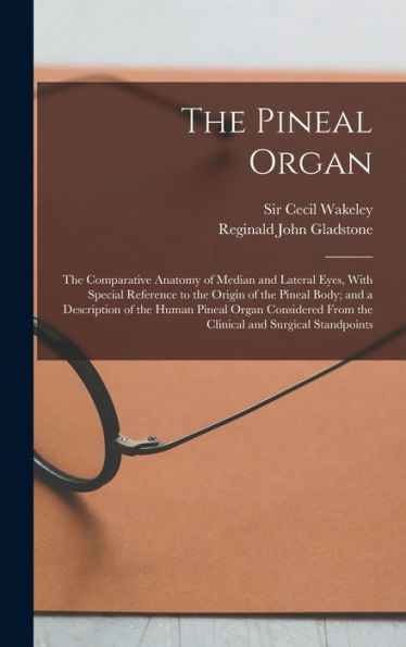 The Pineal Organ; The Comparative Anatomy Of Median And Lateral Eyes, With Special Reference To The Origin Of The Pineal Body; And A Description Of ... From The Clinical And Surgical Standpoints - 9781018592671