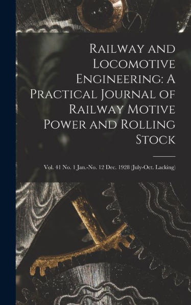 Railway And Locomotive Engineering: A Practical Journal Of Railway Motive Power And Rolling Stock: Vol. 41 No. 1 Jan.-No. 12 Dec. 1928 (July-Oct. Lacking) - 9781018594156