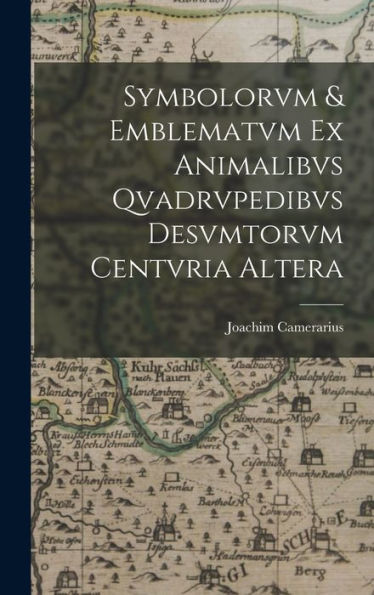 Symbolorvm & Emblematvm Ex Animalibvs Qvadrvpedibvs Desvmtorvm Centvria Altera (Latin Edition) - 9781018594316