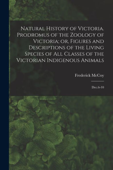 Natural History Of Victoria. Prodromus Of The Zoology Of Victoria; Or, Figures And Descriptions Of The Living Species Of All Classes Of The Victorian Indigenous Animals: Dec.6-10 - 9781018594835
