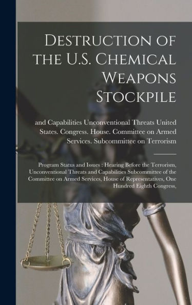 Destruction Of The U.S. Chemical Weapons Stockpile: Program Status And Issues: Hearing Before The Terrorism, Unconventional Threats And Capabilities ... Representatives, One Hundred Eighth Congress, - 9781018595610