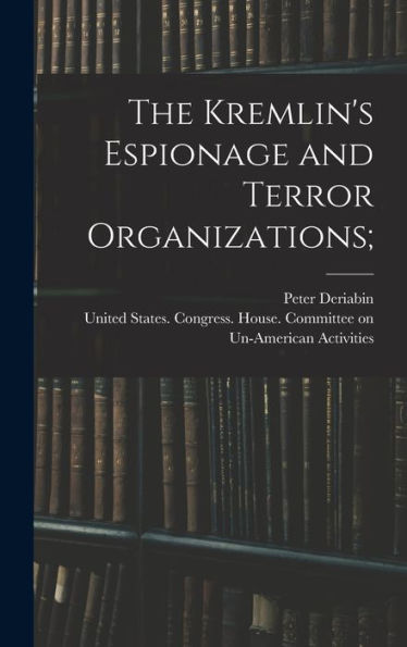 The Kremlin's Espionage And Terror Organizations; - 9781018595832