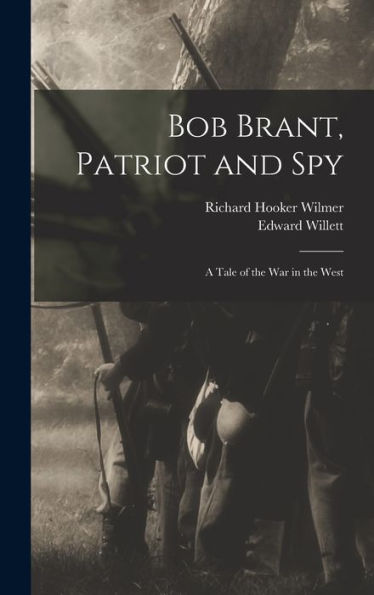 Bob Brant, Patriot And Spy: A Tale Of The War In The West - 9781018597287