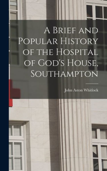 A Brief And Popular History Of The Hospital Of God's House, Southampton - 9781018597300