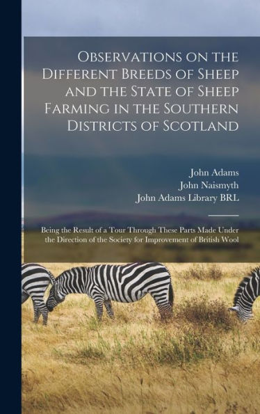 Observations On The Different Breeds Of Sheep And The State Of Sheep Farming In The Southern Districts Of Scotland: Being The Result Of A Tour Through ... The Society For Improvement Of British Wool