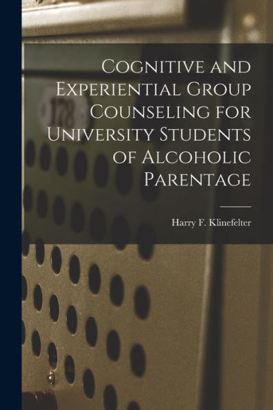 Cognitive And Experiential Group Counseling For University Students Of Alcoholic Parentage - 9781018598826