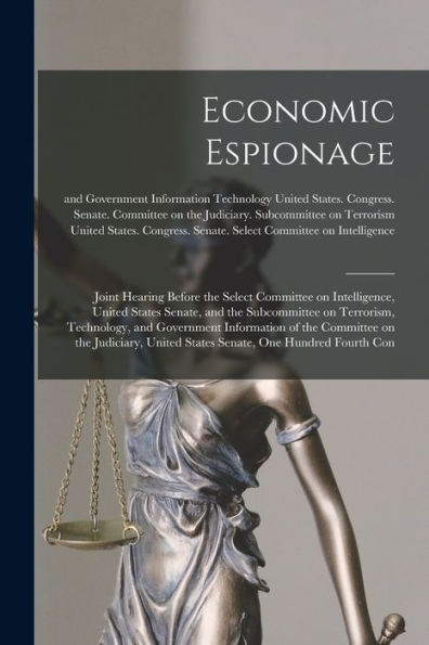 Economic Espionage: Joint Hearing Before The Select Committee On Intelligence, United States Senate, And The Subcommittee On Terrorism, Technology, ... United States Senate, One Hundred Fourth Con - 9781018599243