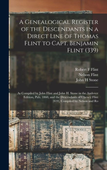 A Genealogical Register Of The Descendants In A Direct Line Of Thomas Flint To Capt. Benjamin Flint (339): As Compiled By John Flint And John H. Stone ... Cheney Flint (819), Compiled By Nelson And Ro