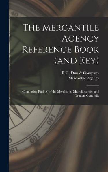 The Mercantile Agency Reference Book (And Key): Containing Ratings Of The Merchants, Manufacturers, And Traders Generally - 9781018599786