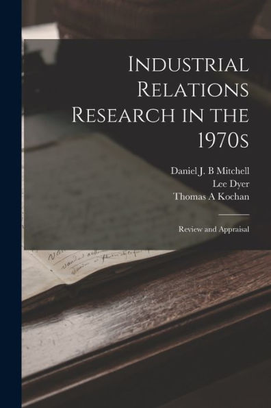 Industrial Relations Research In The 1970S: Review And Appraisal - 9781018600574