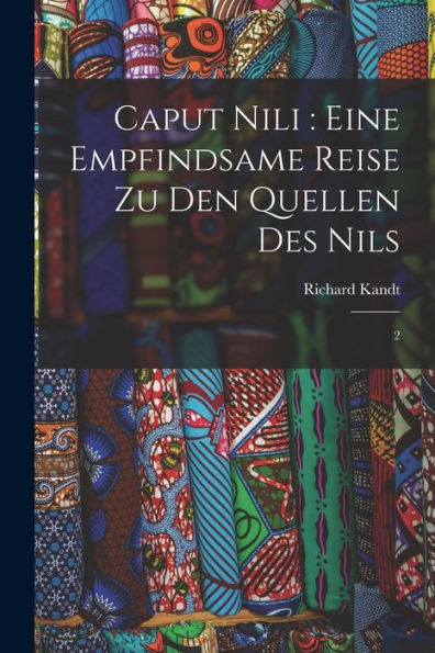 Caput Nili: Eine Empfindsame Reise Zu Den Quellen Des Nils: 2 (German Edition) - 9781018600727