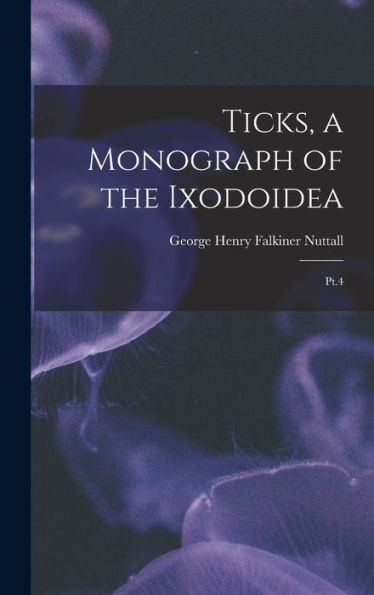 Ticks, A Monograph Of The Ixodoidea: Pt.4 - 9781018602318