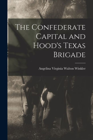 The Confederate Capital And Hood's Texas Brigade