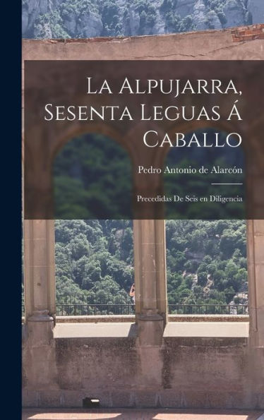 La Alpujarra, Sesenta Leguas Á Caballo; Precedidas De Seis En Diligencia (Spanish Edition) - 9781018604398