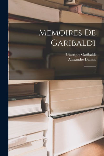 Memoires De Garibaldi: 1 (French Edition)