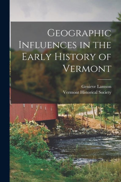 Geographic Influences In The Early History Of Vermont - 9781018604763